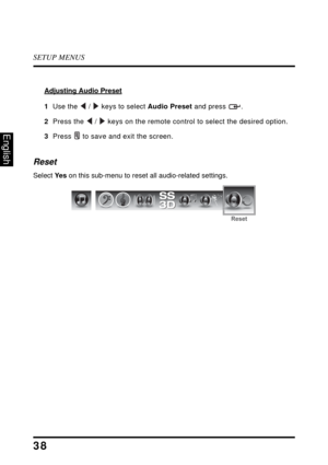 Page 43SETUP MENUS
38
English
Adjusting Audio Preset
1  Use the  /  keys to select Audio Preset and press  .
2  Press the  /  keys on the remote control to select the desired option.
3  Press  to save and exit the screen.
Reset 
Select Ye s on this sub-menu to reset all audio-related settings.
Reset 