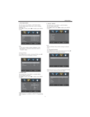 Page 12-11-
OPERATION
The first item of the MENU is PICTURE MENU.
You can adjust picture effect here, such as contrast,
brightness, etc.
Press to select, press to adjust, press MENU
to exit.
1. PICTURE MENU
2.AUDIO menu
The second item of the MENU is AUDIO MENU.
You can adjust sound here.
Press to select, press to adjust, press MENU
to exit.
3.  SETUP MENU
The third item of the MENU is SETUP MENU.
You can setup system here.
Press to select, press to adjust, press MENU
to exit.
Note:
Restore Default: Reset all...