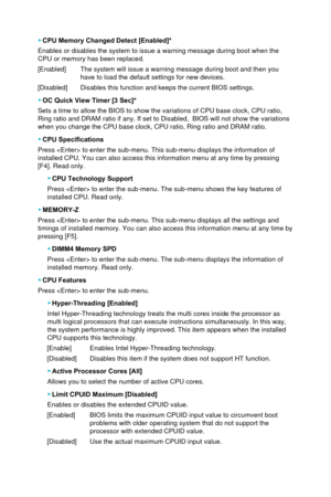 Page 66 ▶CPU Memory Changed Detect [Enabled]*
Enables or disables the system to issue a warning message during boot wh\
en the 
CPU or memory has been replaced.
[Enabled]
 The system will issue a warning message during boot and then you 
have to load the default settings for new devices.
[Disabled]
 Disables this function and keeps the current BIOS settings.
 ▶ OC Quick View Timer [3 Sec]*
Sets a time to allow the BIOS to show the variations of CPU base clock, \
CPU ratio, 
Ring ratio and DRAM ratio if any. If...