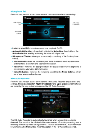 Page 90Microphone Tab
From this tab, you can access all of Nahimic’s microphone effects and\
 settings.
Listen to your MIC Automatic 
Calibration
Micphone  Effects
 ●Listen to your MIC  - turns the microphone loopback On/Off.
 ●Automatic Calibration - dynamically adjusts the  Noise Gate

 threshold and the 
Noise Reduction level by estimating the noise VS. signal rate.
 ● Microphone Effects - allows you to separately control any of the 3 microphone 
effects.
 ▶Voice Leveler - levels the volume of your voice in...