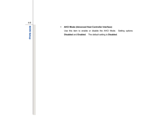 Page 87
 
4-8
BIOS Setup  
Š   AHCI Mode  (Advanced Host Controller Interface) 
Use this item to enable or disable the AHCI Mode.  Setting options: 
Disabled  and Enabled .    The default setting is  Disabled. 
 
 
 
 
 
 
 
 
 
 
 
 
 
 
 
 
 
 
 
  