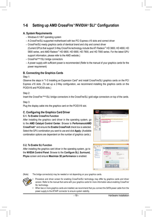 Page 19- 19 -
1-6 Setting up AMD CrossFire™/NVIDIA® SLI™	Configuration
(Note)	 The	bridge	connector(s)	may	be	needed 	or	not	depending	on	your	graphics	cards.
 •Procedure and driver screen for enabling CrossFire/SLI technology may di\
ffer by graphics cards and driver version. Refer to the manual that came with your graphics cards for more information about enabling CrossFire/SLI technology. •When two or more graphics cards are installed, we recommend that you connect the SATA power cable from the power supply...