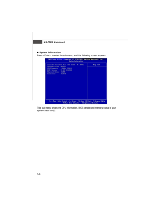 Page 433-8MS-7528 Mainboard
This sub-menu shows the CPU information, BIOS version and memory status of your
system (read only). System Information
Press  to enter the sub-menu, and the following screen appears.7528v1.0-3_BIOS.p65  2008/2/1, 下午 04:308 