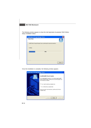 Page 82MS-7528 Mainboard
B-14Once the installation is complete, the following window appears. The following window appears to show the Intel Application Accelerator RAID Edition
Setup installation status.7528v1.0-B_ICH7R RAID.p65  2008/2/1, 下午 04:3114 