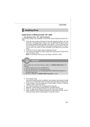 Page 86B-7 nVidia RAIDInstalling Driver
Install Driver in Windows Vista / XP / 2000
† New Windows Vista / XP / 2000 Installation
The following details the installation of the drivers while installing Windows XP /
2000.
1.When you start installing Windows XP and older operating systems, you may
encounter a message stating, “Setup could not determine the type of one or
more mass storage devices installed in your system”. If this is the case, then
you are already in the right place and are ready to supply the...