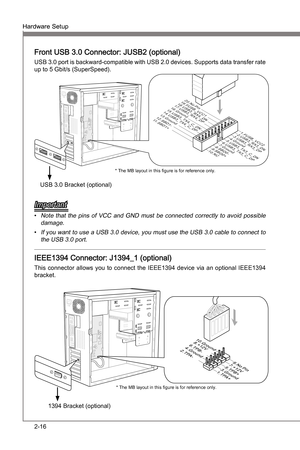 Page 32
2-16
Hardware SetupMS-7681
Chapter 2 

Hardware SetupMS-7681
Chapter 2 

Front USB 3.0 Connector: JUSB2 (optonal)
USB 3.0 port s backward-compatble wth USB 2.0 devces. Supports data transfer rate 
up to 5 Gbt/s (SuperSpeed).
11 5 V
5 .US B 3 _ T X 3 _ C _ D N4. G r o u n d3 . U S B 3 _ R X 3 _ D P2 . U S B 3 _ R X 3 _ D N1. F U S B _ V C C 2
1 0 . N C9 . S B D 0 +8 . S B D 0 -7. G r o u n d6 . U S B 3 _ T X 3 _ C _ D P
2 0 . N oP in1 9 . F U S B _ V C C 11 8 . U S B 3 _ R X...