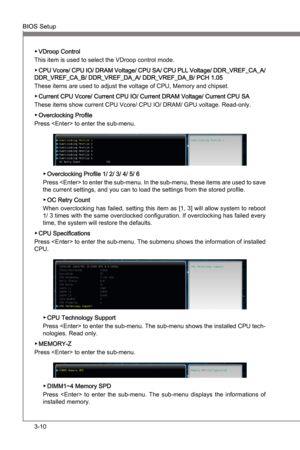 Page 50
3-10
BIOS SetupMS-7681
Chapter 3

BIOS SetupMS-7681
Chapter 3

VDroop Control
Ths tem s used to select the VDroop control mode.
CPU Vcore/ CPU IO/ DRAM Voltage/ CPU SA/ CPU PLL Voltage/ DDR_VREF_CA_A/ DDR_VREF_CA_B/ DDR_VREF_DA_A/ DDR_VREF_DA_B/ PCH 1.05
These tems are used to adjust the voltage of CPU, Memory and chpset.
Current CPU Vcore/ Current CPU IO/ Current DRAM Voltage/ Current CPU SA
These tems show current CPU Vcore/ CPU IO/ DRAM/ GPU voltage. Read-only....