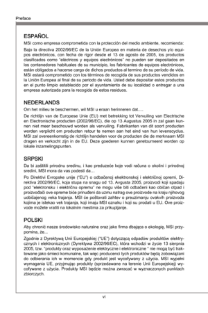 Page 6
v
PrefaceMS-7681
Preface
 

PrefaceMS-7681
Preface
 

ESPAÑOL
MSI como empresa comprometda con la proteccón del medo ambente, recomenda:
Bajo  la  drectva  2002/96/EC  de  la  Unón  Europea  en  matera  de  desechos  y/o  equ
-
pos  electróncos,  con  fecha  de  rgor  desde  el  13  de  agosto  de  2005,  los  productos 
clasficados  como  “eléctrcos  y  equpos  electróncos”  no  pueden  ser  depostados  en 
los...
