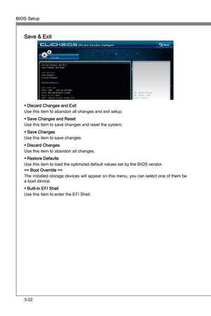 Page 62
3-22
BIOS SetupMS-7681
Chapter 3
Save & Ext
Dscard Changes and Ext
Use ths tem to abandon all changes and ext setup.
Save Changes and Reset
Use ths tem to save changes and reset the system.
Save Changes
Use ths tem to save changes.
Dscard Changes
Use ths tem to abandon all changes.
Restore Defaults
Use ths tem to load the optmzed default values set by the BIOS vendor.
== Boot Overrde ==
The  nstalled storage...