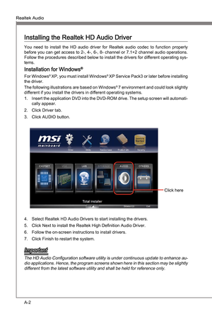 Page 64
A-2
Realtek AudoMS-7681
Appendx A

Realtek AudoMS-7681
Appendx A

Installng the Realtek HD Audo Drver
You  need  to nstall  the  HD  audo  drver  for  Realtek  audo  codec  to  functon  properly 
before you can get access to 2-, 4-, 6-, 8- channel or 7.1+2 channel audo operatons. 
Follow the procedures descrbed below to  nstall the drvers for dfferent operatng sys
-tems.
Installaton for Wndows®
For...