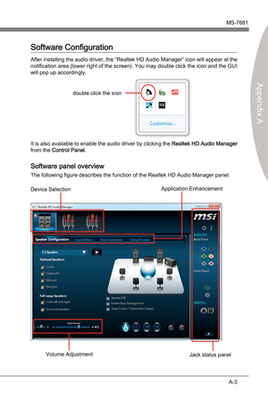 Page 65
Realtek AudoMS-7681
Appendx A

A-3
Realtek AudoMS-7681
Appendx A

Software Configuraton
After nstallng the audo drver, the “Realtek HD Audo Manager”  con wll appear at the 
notficaton area (lower rght of the screen). You may double clck the  con and the GUI 
wll pop up accordngly.
double clck the con
It  s also avalable to enable the audo drver by clckng the 
Realtek HD...