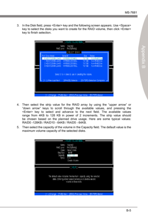 Page 73
Intel RAIDMS-7681
Appendx B

B-5
Intel RAIDMS-7681
Appendx B

In the Dsk field, press  key and the followng screen appears. Use  
key to select the dsks you want to create for the RAID volume, then clck  
key to finsh selecton.3.
Then  select  the  strp  value  for  the  RAID  array  by  usng  the  “upper  arrow”  or 
“down  arrow”  keys  to  scroll  through  the  avalable  values,  and  pressng  the 
  key  to  select  and  advance  to  the...