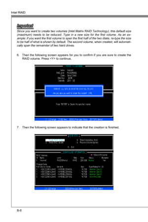 Page 74
B-6
Intel RAIDMS-7681
Appendx B

Intel RAIDMS-7681
Appendx B

Important
Snce you want to create two volumes (Intel Matrx RAID Technology), ths default sze (maxmum)  needs  to  be  reduced.  Type  n  a  new  sze  for  the  first  volume.  As  an  ex-
ample:  f you want the first volume to span the first half of the two dsks, re-type the sze 
to be half of what  s shown by default. The second volume, when created, wll automat
-...