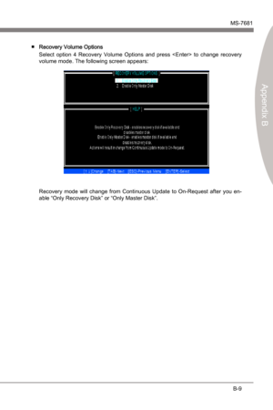 Page 77
Intel RAIDMS-7681
Appendx B

B-9
Intel RAIDMS-7681
Appendx B

Recovery Volume Optons 
Select  opton  4  Recovery  Volume  Optons  and  press    to  change  recovery 
volume mode. The followng screen appears:
Recovery  mode  wll  change  from  Contnuous  Update  to  On-Request  after  you  en-
able “Only Recovery Dsk” or “Only Master Dsk”.
■ 