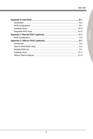 Page 9
PrefaceMS-7681
Preface
 

x
PrefaceMS-7681
Preface
 

Appendx B Intel RAID ................................................................................B-1
Introducton ..........................................................................................................B-2
BIOS Configuraton
 ..............................................................................................B-3
Installng Drver...