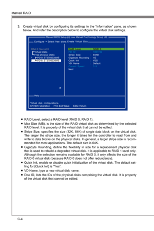 Page 86
C-4
Marvell RAIDMS-7681
Appendx C

Marvell RAIDMS-7681
Appendx C

Create  vrtual  dsk  by  configurng ts  settngs n  the  “Informaton”  pane.  as  shown 
below. And refer the descrpton below to configure the vrtual dsk settngs.3.
 Marvell BIOS Setup (c) xxxx Marvell Technology Group Ltd.
 Configure -> Select  free  dsks
 Help
Vrtual  dsk  configuratons.
ENTER: Operaton      F10: Ext/ Save      ESC:...