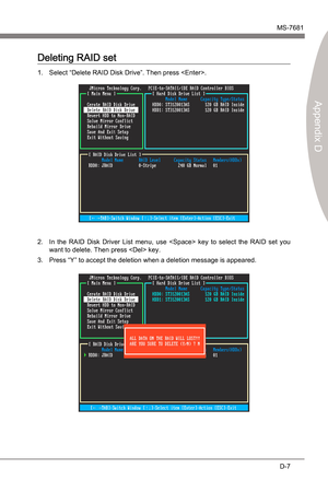 Page 99
JMcron RAIDMS-7681
Appendx D

D-7
JMcron RAIDMS-7681
Appendx D

Deletng RAID set
Select “Delete RAID Dsk Drve”. Then press .1.In  the  RAID  Dsk  Drver  Lst  menu,  use    key  to  select  the  RAID  set  you  
want to delete. Then press  key.
Press “Y” to accept the deleton when a deleton message s appeared. 2.
3. 