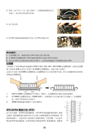 Page 71 
 
65  2. 然後，按下夾子上另一端上的鉤子，以將散熱裝置固定於
底座上. 找出固定桿並將其拉起. 
 
3. 按下固定桿. 
 
4. 將CPU風扇電源線連接到主板上的CPU風扇介面. 
 
 微星提醒您
... 1. 
在您開機之前，請確認您的
CPU
風扇已經正確安裝
. 2. 
在
BIOS
的硬體監視的
CPU
健康狀態資訊中檢查
CPU
的溫度
. 3. 
請注意
CPU
的安插
/
拔取的壽命為
20
次，因為我們建議您不要頻繁的插拔
CPU. 記憶體 
主板提供了2條240-pin無緩衝的DDR II 400 / 533 / 667 / 800 DIMM記憶體插槽, 支援的記憶體
最大容量為2GB.必須至少安裝1條DIMM記憶體模組，系統才能正常運行. 
必須至少安裝1條DIMM記憶體模組，記憶體模組可以任意的順序安裝. 您可以根據需要安裝單面
或雙面記憶體模組. 
1. DDR II DIMM 記憶體條的中央僅有一個缺口. 記憶體將被正確的安裝到插槽中.  
2. 將DIMM記憶體垂直插入DIMM插槽中，並確保缺口的正確位置.若正確插入了記憶體模
組，您將不會看到金手指部分....