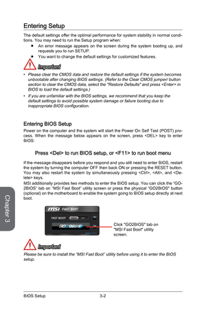 Page 60
Chapter 3
3-2BIOS Setup3-3BIOS Setup
3-2BIOS Setup3-3BIOS Setup

Entering Setup
The default settings offer the optimal performance for system stability in normal condi-tions. You may need to run the Setup program when:
An  error  message  appears  on  the  screen  during  the  system  booting  up,  and requests you to run SETUP.
You want to change the default settings for customized features.
 Important
Please clear the CMOS data and restore the default settings if the system becomes unbootable after...