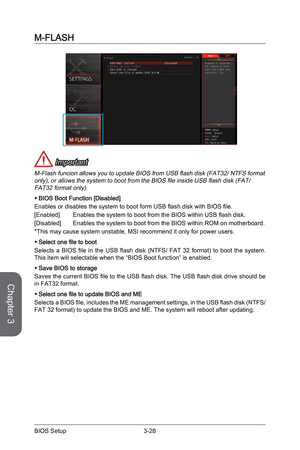 Page 86
Chapter 3
3-28BIOS Setup3-29BIOS Setup
3-28BIOS Setup3-29BIOS Setup

M-FLASH
 Important
M-Flash funcion allows you to update BIOS from USB flash disk (FAT32/ NTFS format only), or allows the system to boot from the BIOS file inside USB flash disk (FAT/ FAT32 format only). 
BIOS Boot Function [Disabled]
Enables or disables the system to boot form USB flash disk with BIOS file.
[Enabled] Enables the system to boot from the BIOS within USB flash disk.
[Disabled]  Enables the system to boot from the BIOS...