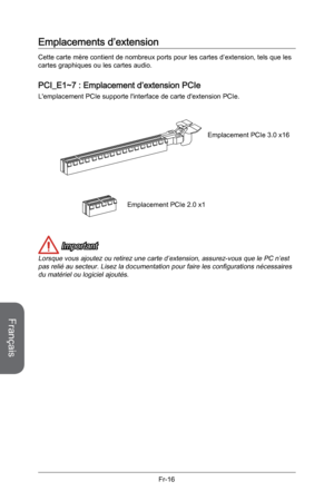 Page 108
Français
Fr-16

Emplacements d’extension
Cette carte mère contient de nombreux ports pour les cartes d’extension, tels que les cartes graphiques ou les cartes audio.
PCI_E1~7 : Emplacement d’extension PCIe
L'emplacement PCIe supporte l'interface de carte d'extension PCIe.
Emplacement PCIe 2.0 x1
Emplacement PCIe 3.0 x16
 Important
Lorsque vous ajoutez ou retirez une carte d’extension, assurez-vous que le PC n’est pas relié au secteur. Lisez la documentation pour faire les configurations...