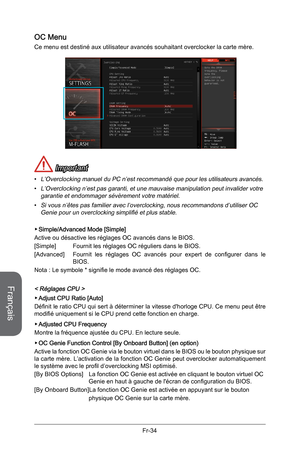 Page 126
Français
Fr-34

OC Menu
Ce menu est destiné aux utilisateur avancés souhaitant overclocker la carte mère.
 Important
L’Overclocking manuel du PC n’est recommandé que pour les utilisateurs avancés.
L’Overclocking n’est pas garanti, et une mauvaise manipulation peut invalider votre garantie et endommager sévèrement votre matériel.
Si vous n’êtes pas familier avec l’overclocking, nous recommandons d’utiliser OC Genie pour un overclocking simplifié et plus stable.
Simple/Advanced Mode [Simple]
Active ou...