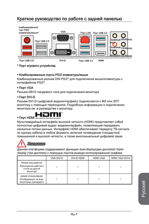 Page 139
Русский
Ru-7

Краткое руководство по работе с задней панелью
Комбинированные порты PS/2 клавиатуры/мыши
Комбинированный разъем DIN PS/2® для подключения мыши/клавиатуры с интерфейсом PS/2®.
Порт VGA
Разъем DB15 гнездового типа для подключения монитора.
Порт DVI-D
Разъем DVI-D (цифровой видеоинтерфейс) подключается к ЖК или ЭЛТ монитору с помощью переходника. Подробную информацию о подключении монитора см. в руководстве к монитору.
Порт HDMI 
®
Мультимедийный интерфейс высокой четкости (HDMI)...