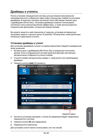 Page 161
Русский
Ru-29

Драйверы и утилиты
После установки операционной системы для достижения максимальной производительности собранного вами нового компьютера требуется установка драйверов. В комплект поставки системной платы MSI входит компакт-диск с драйверами (Driver Disc). Установка драйверов позволит использовать системную плату компьютера более эффективно, а также воспользоваться специальными функциями, которые мы предоставляем.
Вы можете защитить свой компьютер от вирусов, установив антивирусную...