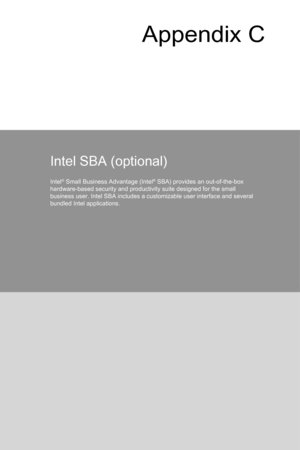 Page 109Appendix C
Intel SBA (optional)
Intel® Small Business Advantage (Intel® SBA) provides an out-of-the-box 
hardware-based security and productivity suite designed for the small 
business user. Intel SBA includes a customizable user interface and several 
bundled Intel applications. 