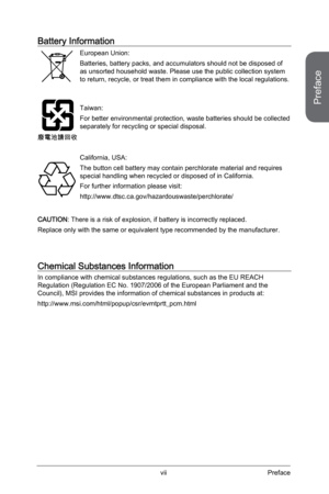 Page 7vii
California, USA: 
The button cell battery may contain perchlorate material and requires 
special handling when recycled or disposed of in California. 
For further information please visit:
http://www.dtsc.ca.gov/hazardouswaste/perchlorate/
Taiwan: 
For better environmental protection, waste batteries should be collected\
 
separately for recycling or special disposal.
廢電池請回收European Union: 
Batteries, battery packs, and accumulators should not be disposed of 
as unsorted household waste. Please use...