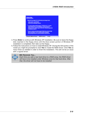 Page 975-9
nVIDIA RAID Introduction
4. Press Enter to continue with Windows XP Installation. Be sure to leave the floppy
disk inserted in the floppy drive until the blue screen portion of Windows XP
installation is completed, then take out the floppy.
5. Follow the instructions on how to install Windows XP. During the GUI portion of the
install you might be prompted to click Yes to install the RAID driver. Click Yes as
many times as needed in order to finish the installation. This will not be an issue
with a...