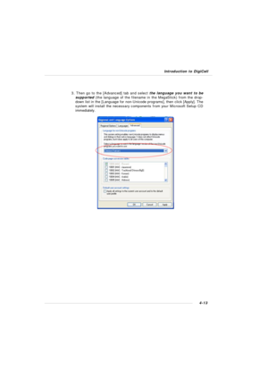 Page 76Introduction to DigiCell4-133. Then go to the [Advanced] tab and select the language you want to be
supported (the language of the filename in the MegaStick) from the drop-
down list in the [Language for non-Unicode programs], then click [Apply]. The
system will install the necessary components from your Microsoft Setup CD
immediately. 