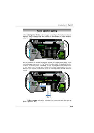 Page 78Introduction to DigiCell4-15Audio Speaker Setting
In the Audio Speaker Setting sub-menu, you can configure the multi-channel audio
operation, perform speaker test, and choose the environment you prefer while en-
joying the music.
You can scroll the bar of each equalizer to regulate the current playing digital sound
source. Also you may click on the “on” button to enable/disable the equalizer function.
Once the equalizer function is enabled, you can choose several preset equalizers
for your preference....