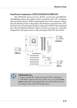 Page 382-17
Hardware Setup
BATT
+
Fan Power Connectors: CPUFAN1/SFAN1/NBFAN1
The CPUFAN1 (processor fan), SFAN1 (system fan) and NBFAN1
(NorthBridge Chipset fan) support system cooling fan with +12V. It supports
three-pin head connector. When connecting the wire to the connectors, always
take note that the red wire is the positive and should be connected to the +12V,
the black wire is Ground and should be connected to GND. If the mainboard
has a System Hardware Monitor chipset on-board, you must use a...