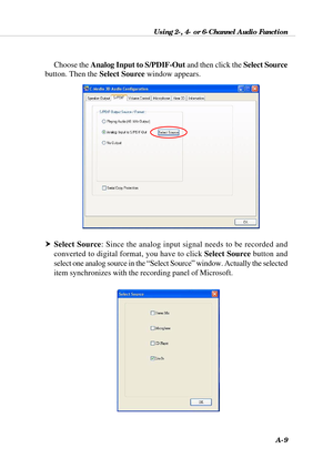 Page 95Using 2-, 4- or 6-Channel Audio Function
A-9
h Select Source: Since the analog input signal needs to be recorded and
converted to digital format, you have to click Select Source button and
select one analog source in the “Select Source” window. Actually the selected
item synchronizes with the recording panel of Microsoft. Choose the Analog Input to S/PDIF-Out and then click the Select Source
button. Then the Select Source window appears. 