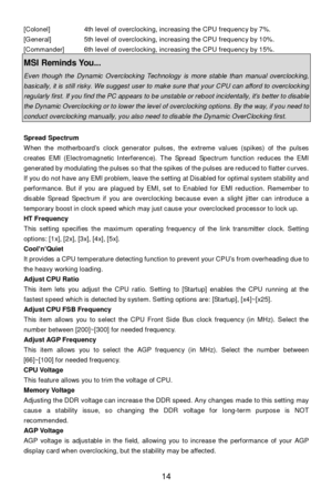 Page 20 
14  [Colonel]  4th level of overclocking, increasing the CPU frequency by 7%. 
[General]  5th level of overclocking, increasing the CPU frequency by 10%. 
[Commander] 6th level of overclocking, increasing the CPU frequency by 15%. MSI Reminds You...  Even though the Dynamic Overclocking Technology is more stable than manual overclocking, basically, it is still risky. We suggest user to make sure that your CPU can afford to overclocking regularly first. If you find the PC appears to be unstable or...