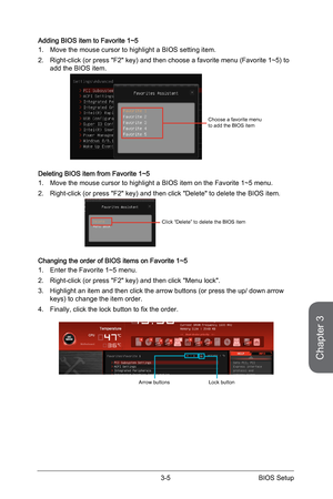 Page 69
3-4BIOS Setup3-5BIOS Setup

Chapter 3
3-4BIOS Setup3-5BIOS Setup

Adding BIOS item to Favorite 1~5
Move the mouse cursor to highlight a BIOS setting item.
Right-click (or press "F2" key) and then choose a favorite menu (Favorite 1~5) to add the BIOS item.
Choose a favorite menu to add the BIOS item
Deleting BIOS item from Favorite 1~5
Move the mouse cursor to highlight a BIOS item on the Favorite 1~5 menu.
Right-click (or press "F2" key) and then click "Delete" to delete the BIOS...