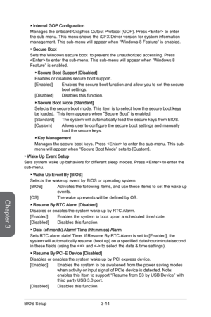 Page 78
Chapter 3
3-14BIOS Setup3-15BIOS Setup
3-14BIOS Setup3-15BIOS Setup

Internal GOP Configuration
Manages the onboard Graphics Output Protocol (GOP). Press  to enter the sub-menu. This menu shows the iGFX Driver version for system information management. This sub-menu will appear when “Windows 8 Feature” is enabled.
Secure Boot
Sets the Windows secure boot  to prevent the unauthorized accessing. Press  to enter the sub-menu. This sub-menu will appear when “Windows 8 Feature” is enabled.
Secure Boot...