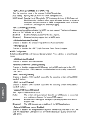 Page 673-11BIOS Setup
 ▶sSATA Mode [AHCI Mode] (For SATA7~10)
Sets the operation mode of the onboard 2nd SATA controller. 
[IDE Mode]
 Specify the IDE mode for SATA storage devices.
[AHCI Mode]
 Specify the AHCI mode for SATA storage devices. AHCI (Advanced 
Host Controller Interface) offers some advanced features to enhance 
the speed and performance of SATA storage device, such as Native 
Command Queuing (NCQ) and hot-plugging.
 ▶SATAx Hot Plug [Disabled]
Allows user to enable or disable the SATA hot plug...