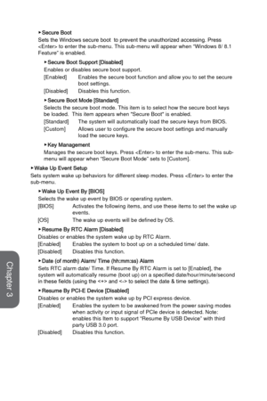 Page 693-13BIOS Setup
 ▶Secure Boot
Sets the Windows secure boot  to prevent the unauthorized accessing. Press 
 to enter the sub-menu. This sub-menu will appear when “Window\
s 8/ 8.1 
Feature” is enabled.
 ▶Secure Boot Support [Disabled]
Enables or disables secure boot support. 
[Enabled] 
Enables the secure boot function and allow you to set the s

ecure 
boot settings.  
[Disabled]
 Disables this function.
 ▶Secure Boot Mode [Standard]
Selects the secure boot mode. This item is to select how the secure...