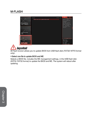 Page 833-27BIOS Setup
M-FLASH
 Important
M-Flash funcion allows you to update BIOS from USB flash disk (FAT32/ N\
TFS format 
only). 
 ▶Select one file to update BIOS and ME
Selects a BIOS file, includes the ME management settings, in the USB fla\
sh disk 
(NTFS/ FAT32 format) to update the BIOS and ME. The system will reboot\
 after 
updating. 
Chapter 3  