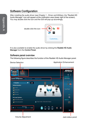 Page 87Software Configuration
After installing the audio driver (see Chapter 1 - Driver and Utilities\
), the “Realtek HD 
Audio Manager” icon will appear at the notification area (lower right of the screen). 
You may double click the icon and the GUI will pop up accordingly.
double click the icon
It is also available to enable the audio driver by clicking the 
Realtek HD Audio Manager from the Control Panel.
Software panel overview
The following figure describes the function of the Realtek HD Audio Manager...