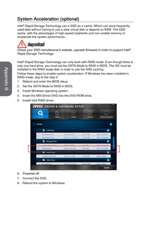 Page 100System Acceleration (optional)
Intel® Rapid Storage Technology use a SSD as a cache. Which can store frequently 
used data without having to use a slow virtual disk or depend on RAM. Th\
e SSD 
cache  with the advantages of high-speed read/write and non-volatile mem\
ory to 
accelerate the system performance.
 Important
Check your SSD manufacturer's website, upgrade firmware in order to support Intel® 
Rapid Storage Technology.
Intel® Rapid Storage Technology can only work with RAID mode. Even though...