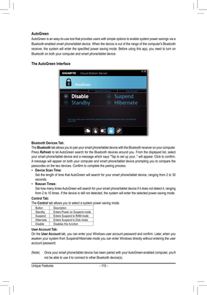 Page 110- 110 -
Control Tab:The Control tab allows you to select a system power saving mode. 
ButtonDescriptionStandbyEnters Power on Suspend modeSuspendEnters Suspend to RAM modeHibernate Enters Suspend to Disk modeDisableDisables this function
(Note)	 Once	your	smart	 phone/tablet	 device	has	been	 paired	 with	your	 AutoGreen-enabled	 computer,	you'll	
not	be	able	to	use	it	to	connect	to	other	Bluetooth	device(s).
User Account Tab:On the User Account	tab,	 you	can	enter	 your	Windows	 user	account...