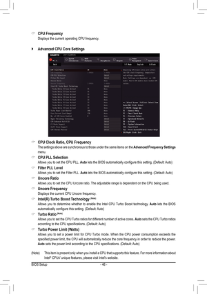 Page 46- 46 -
 &CPU Clock Ratio, CPU Frequency
 The settings above are synchronous to those under the same items on the \
Advanced Frequency Settings 
menu.
 &CPU PLL Selection
 Allows you to set the CPU PLL. Auto	lets	the	BIOS	automatically	configure	this	setting.	(Default:	 Auto)
 &Filter PLL Level
 Allows you to set the Filter PLL. Auto	lets	the	BIOS	automatically	configure	this	setting.	(Default:	 Auto)
 &Uncore Ratio
 Allows you to set the CPU Uncore ratio. The adjustable range is dependent on the CPU...