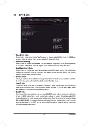 Page 67- 67 -
2-9 Save & Exit
 &Save & Exit Setup
 Press  on this item and select Yes. This saves the changes to the CMOS and exits the BIOS Setup 
program. Select No or press  to return to the BIOS Setup Main Menu.
 &Exit Without Saving
 Press  on this item and select Yes. This exits the BIOS Setup without saving the changes made 
in BIOS Setup to the CMOS. Select No or press  to return to the BIOS Setup Main Menu.
 &Load Optimized Defaults
 Press  on this item and select Yes to load the optimal BIOS default...