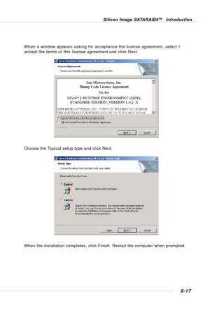 Page 1296-17
Silicon Image SATARAID5TM Introduction
When a window appears asking for acceptance the license agreement, select I
accept the terms of this license agreement and click Next.
When the installation completes, click Finish. Restart the computer when prompted.
Choose the Typical setup type and click Next. 