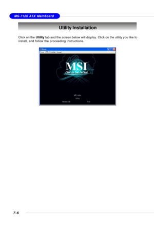 Page 1357-6
MS-7125 ATX Mainboard
Utility Installation
Click on the Utility tab and the screen below will display. Click on the utility you like to
install, and follow the proceeding instructions.   