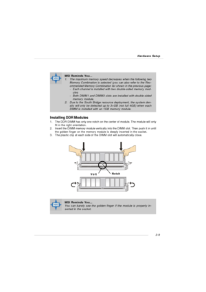 Page 232-9 Hardware SetupInstalling DDR Modules
1.The DDR DIMM has only one notch on the center of module. The module will only
fit in the right orientation.
2.Insert the DIMM memory module vertically into the DIMM slot. Then push it in until
the golden finger on the memory module is deeply inserted in the socket.
3.The plastic clip at each side of the DIMM slot will automatically close.VoltNotchMSI Reminds You...
You can barely see the golden finger if the module is properly in-
serted in the socket.MSI...