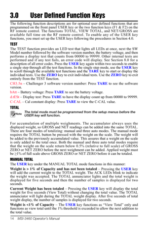 Page 1814    MSI-3460 Operator’s Manual
3.0 User Defined Function Keys
The following function descriptions are for  optional user defined functions that are 
programmed on the front panel USER key or the two function keys (F1 & F2) on the 
RF remote control. The functions TO TAL, VIEW TOTAL, and NET/GROSS are 
available full time on the RF remote co ntrol. To enable any of the USER key 
functions, you must set up the USER keys following the procedures in  Section 4.0.
TEST
The TEST function provides an LED test...